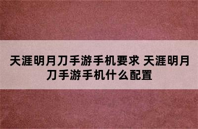 天涯明月刀手游手机要求 天涯明月刀手游手机什么配置